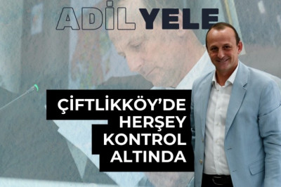 BAŞKAN ADİL YELE, ÇİFTLİKKÖY'ÜN DÖNÜŞÜMÜNE LİDERLİK EDİYOR