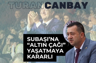BAŞKAN CANBAY, SUBAŞI’NA ALTIN ÇAĞI YAŞATMAYA KARARLI