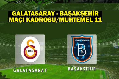 Galatasaray - Başakşehir maçı kadrosu / muhtemel 11
