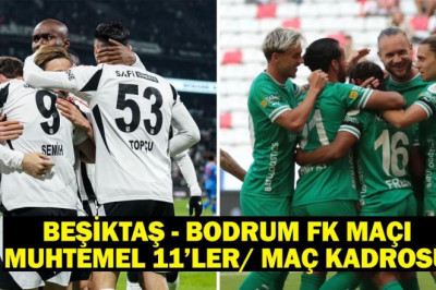 Beşiktaş - Bodrum FK maçı muhtemel 11’ler/ maç kadrosu