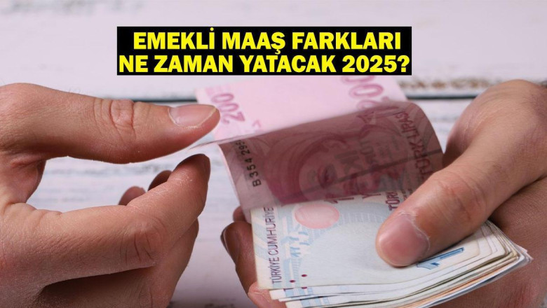 EMEKLİ MAAŞ FARKLARI NE ZAMAN YATACAK 2025? Memur ve memur emeklisi maaş farkları ödeme tarihi!