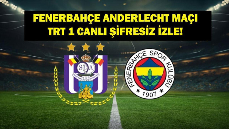 Fenerbahçe Anderlecht Maçı Canlı İzle! TRT 1 Canlı Yayın Fenerbahçe Anderlecht Maçı İzle (ŞİFRESİZ&KESİNTİSİZ)