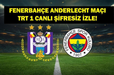 Fenerbahçe Anderlecht Maçı Canlı İzle! TRT 1 Canlı Yayın Fenerbahçe Anderlecht Maçı İzle (ŞİFRESİZ&KESİNTİSİZ)