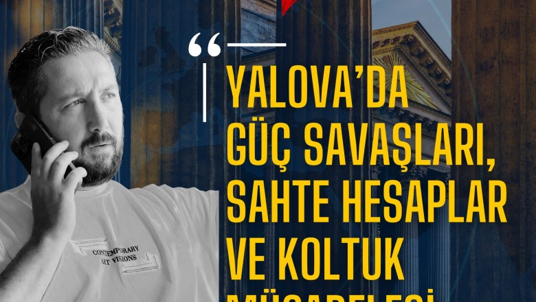 YALOVA’DA SİYASİ OPERASYON: GÜÇ SAVAŞLARI, SAHTE HESAPLAR VE KOLTUK MÜCADELESİ