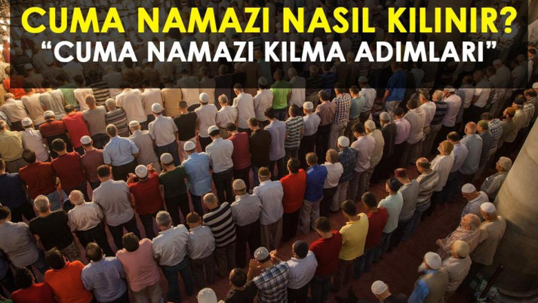 RESİMLİ CUMA NAMAZI KILINIŞI: Cuma namazı nasıl kılınır, kaç rekattır? Cuma namazını kılarken okunacak dualar!