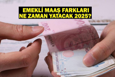 EMEKLİ MAAŞ FARKLARI NE ZAMAN YATACAK 2025? Memur ve memur emeklisi maaş farkları ödeme tarihi!