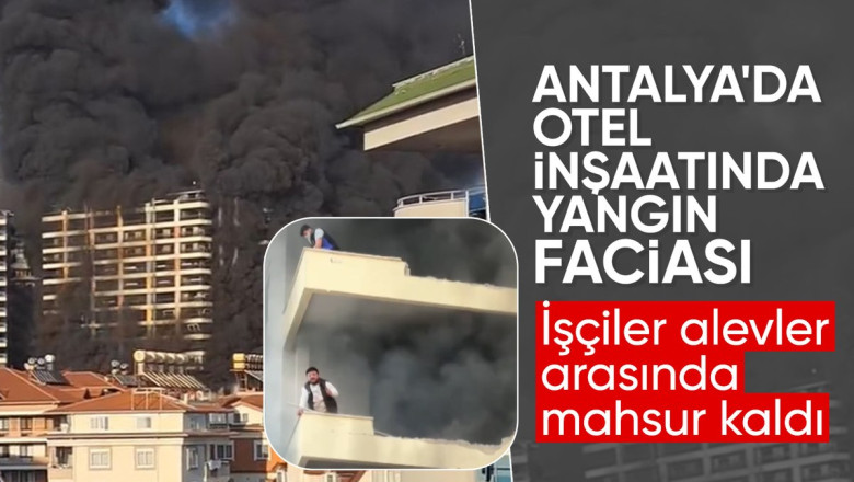 Antalya'da 9 katlı otel inşaatında yangın