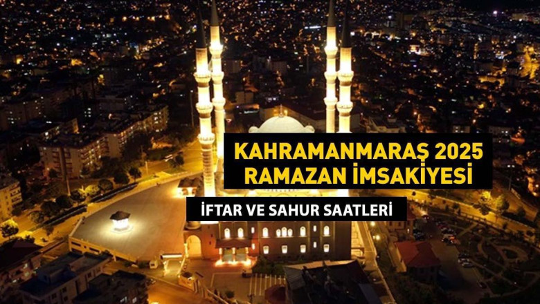 Kahramanmaraş Sahur Vakti: KAHRAMANMARAŞ İMSAKİYE 2025: İmsak Vakti ve Ramazan Takvimi | Kahramanmaraş'ta Sahur saat kaçta, Oruç ne zaman başlıyor?