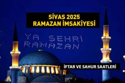 SİVAS 3 MART SAHUR VAKTİ! SİVAS İMSAKİYE 2025: İmsak Vakti ve Ramazan Takvimi | Sivas'ta Sahur saat kaçta, Oruç ne zaman başlıyor?
