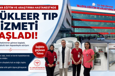 Yalova Eğitim ve Araştırma Hastanesi’nde Nükleer Tıp Dönemi Başladı: Hasta Kabulü Tam Kapasiteyle Sürüyor